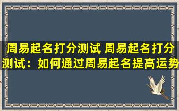 周易起名打分测试 周易起名打分测试：如何通过周易起名提高运势？